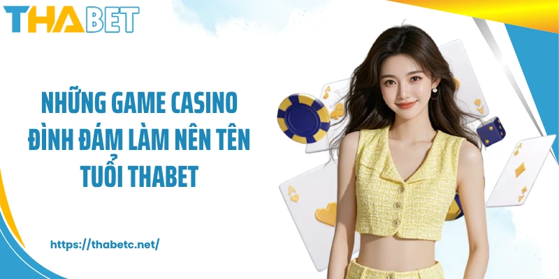 Những game casino đình đám làm nên tên tuổi THABET