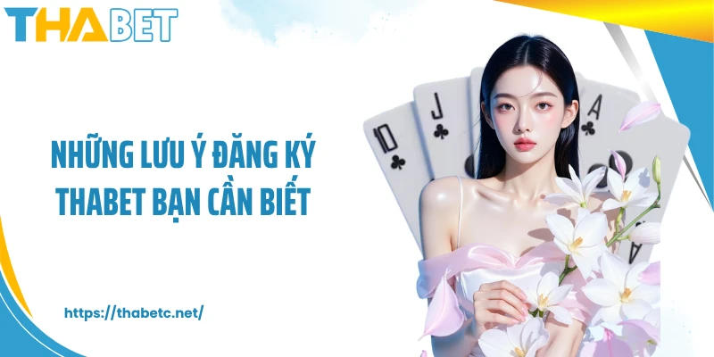 Những lưu ý đăng ký THABET bạn cần biết