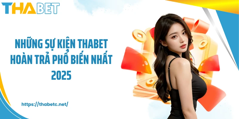 Những sự kiện THABET hoàn trả phổ biến nhất 2025