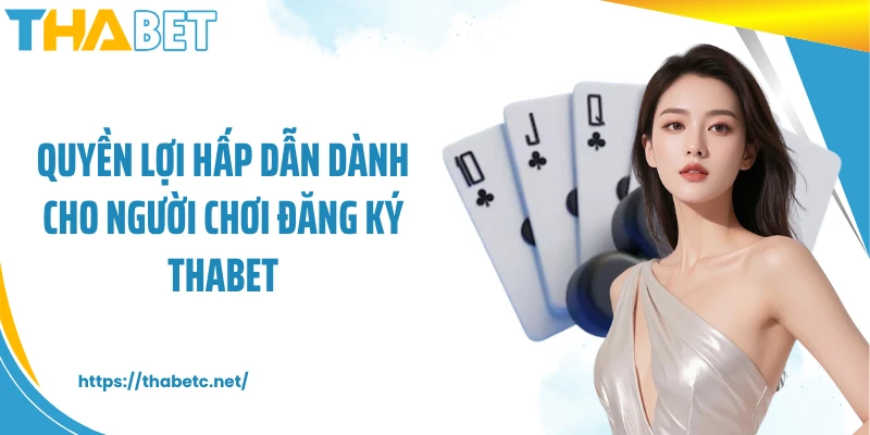 Quyền lợi hấp dẫn dành cho người chơi đăng ký THABET