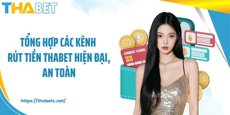 Tổng hợp các kênh rút tiền THABET hiện đại, an toàn