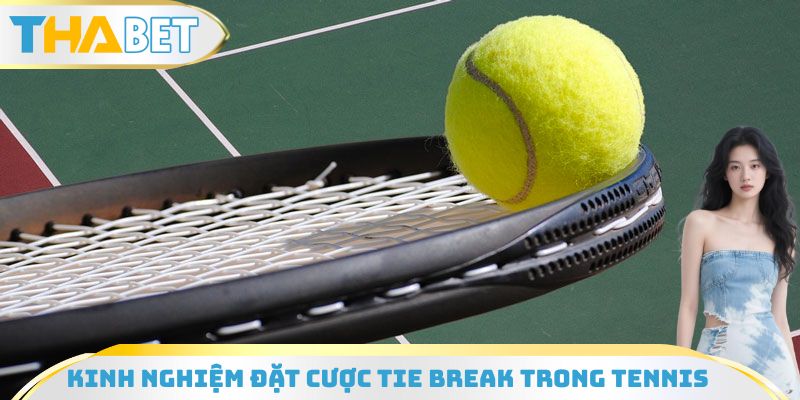 Kinh nghiệm đặt cược tie break trong tennis từ chuyên gia