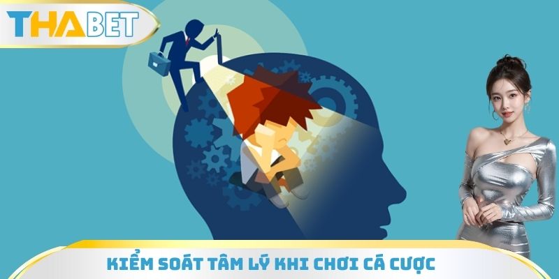 Kiểm Soát Tâm Lý Khi Chơi Cá Cược