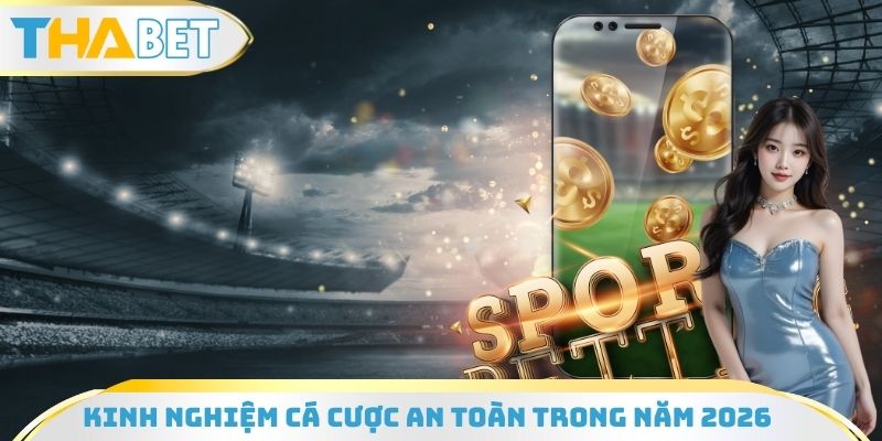 Kinh nghiệm cá cược an toàn trong năm 2026
