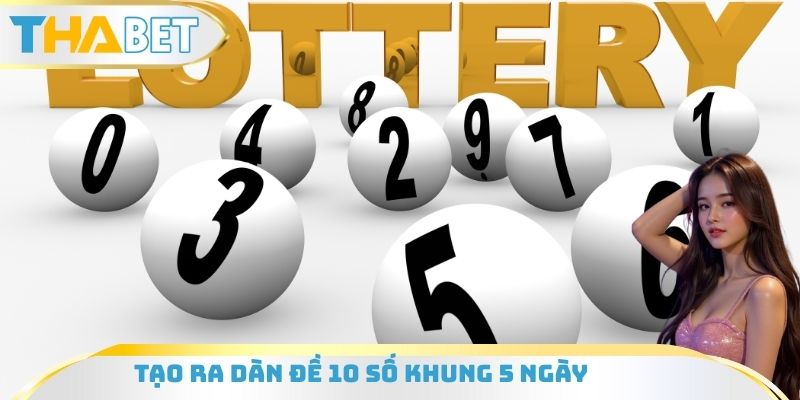 Tạo ra dàn đề 10 số khung 5 ngày
